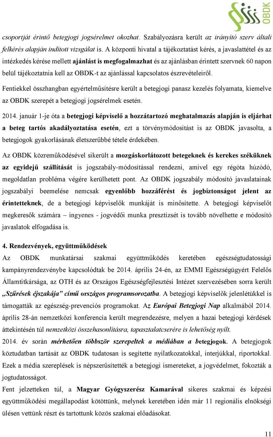 ajánlással kapcsolatos észrevételeiről. Fentiekkel összhangban egyértelműsítésre került a betegjogi panasz kezelés folyamata, kiemelve az OBDK szerepét a betegjogi jogsérelmek esetén. 2014.