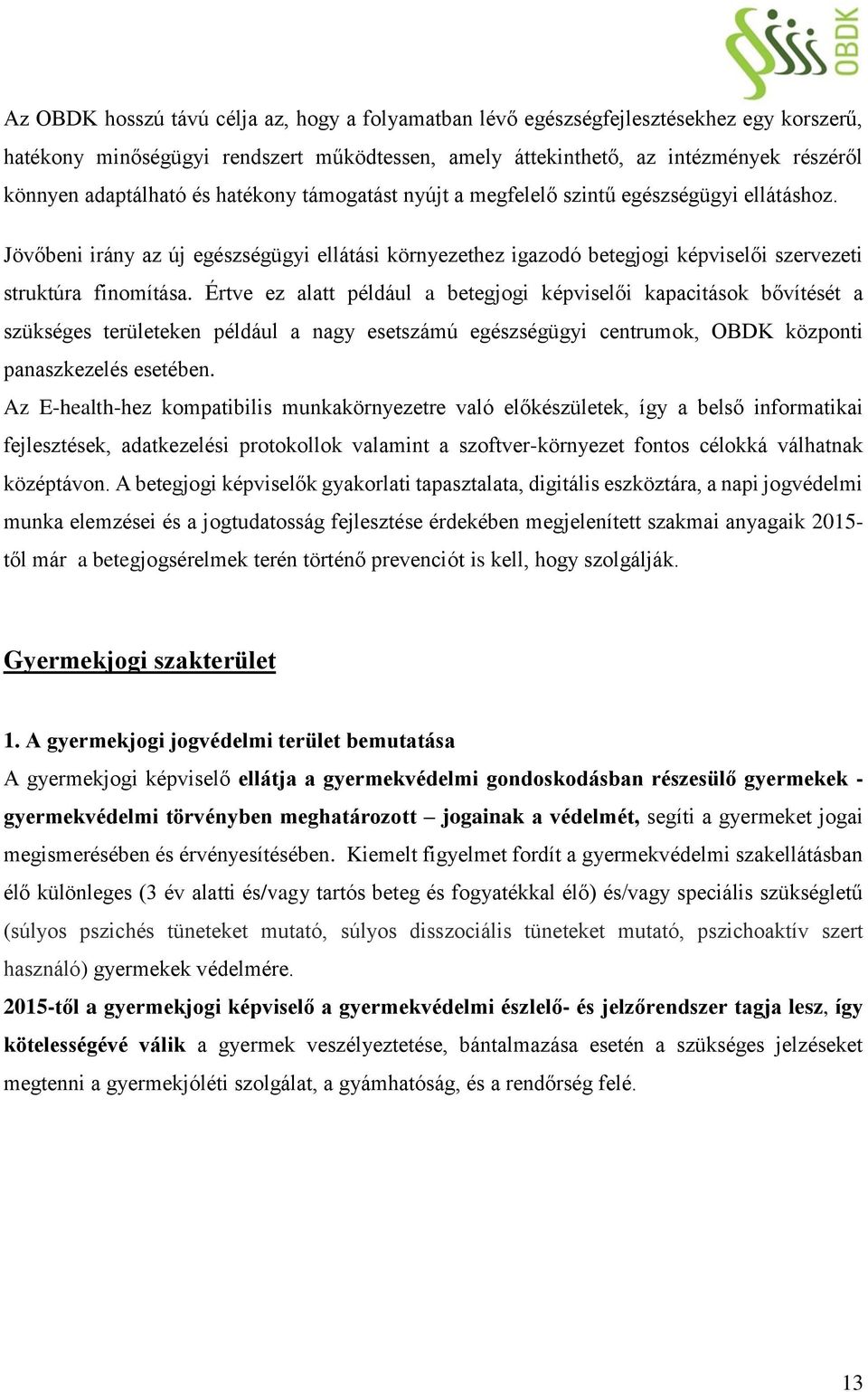 Értve ez alatt például a betegjogi képviselői kapacitások bővítését a szükséges területeken például a nagy esetszámú egészségügyi centrumok, OBDK központi panaszkezelés esetében.