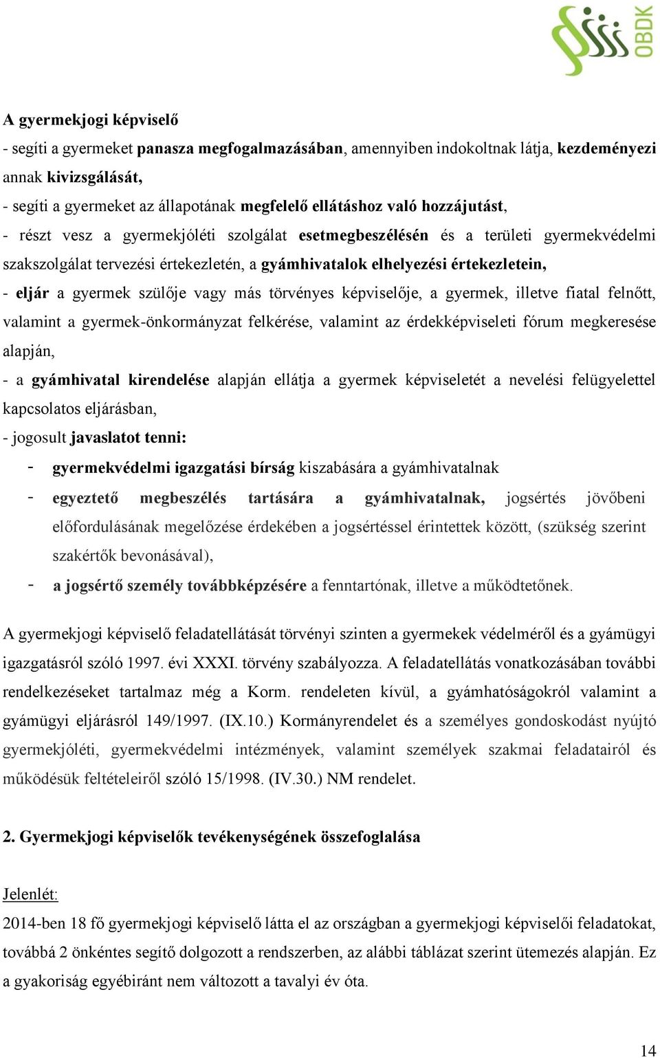 szülője vagy más törvényes képviselője, a gyermek, illetve fiatal felnőtt, valamint a gyermek-önkormányzat felkérése, valamint az érdekképviseleti fórum megkeresése alapján, - a gyámhivatal