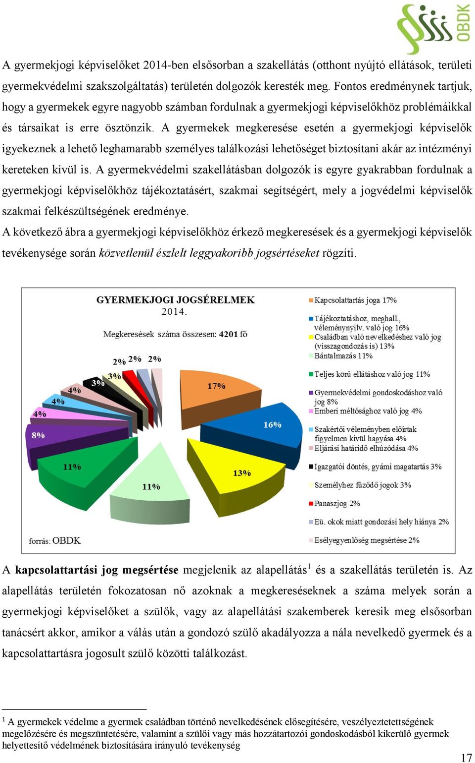 A gyermekek megkeresése esetén a gyermekjogi képviselők igyekeznek a lehető leghamarabb személyes találkozási lehetőséget biztosítani akár az intézményi kereteken kívül is.