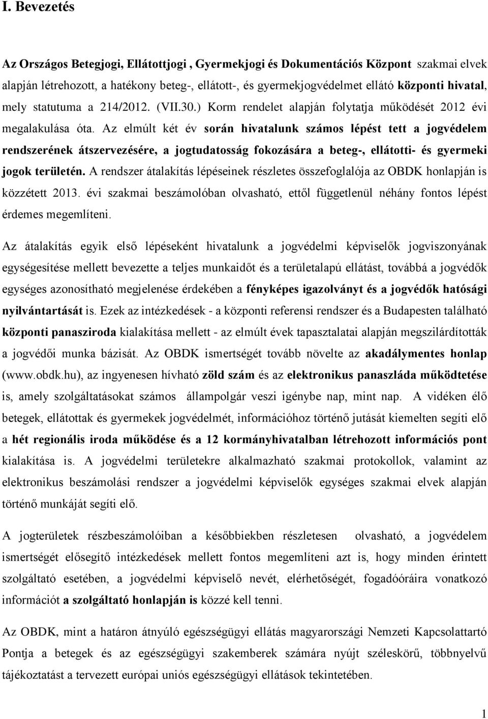 Az elmúlt két év során hivatalunk számos lépést tett a jogvédelem rendszerének átszervezésére, a jogtudatosság fokozására a beteg-, ellátotti- és gyermeki jogok területén.