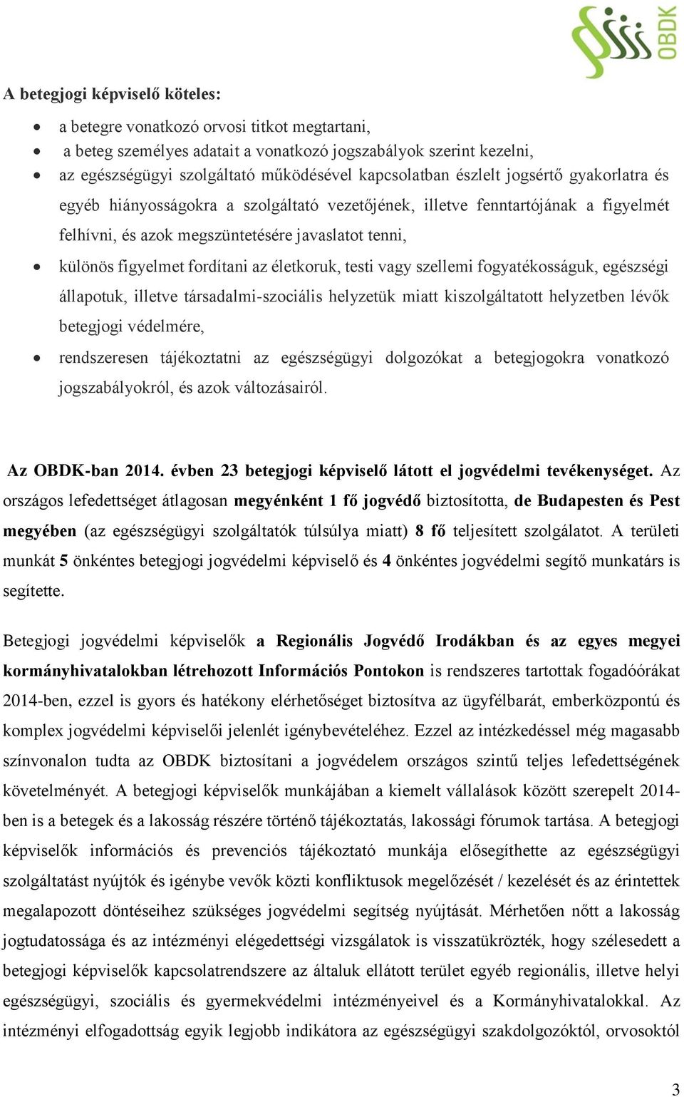 életkoruk, testi vagy szellemi fogyatékosságuk, egészségi állapotuk, illetve társadalmi-szociális helyzetük miatt kiszolgáltatott helyzetben lévők betegjogi védelmére, rendszeresen tájékoztatni az