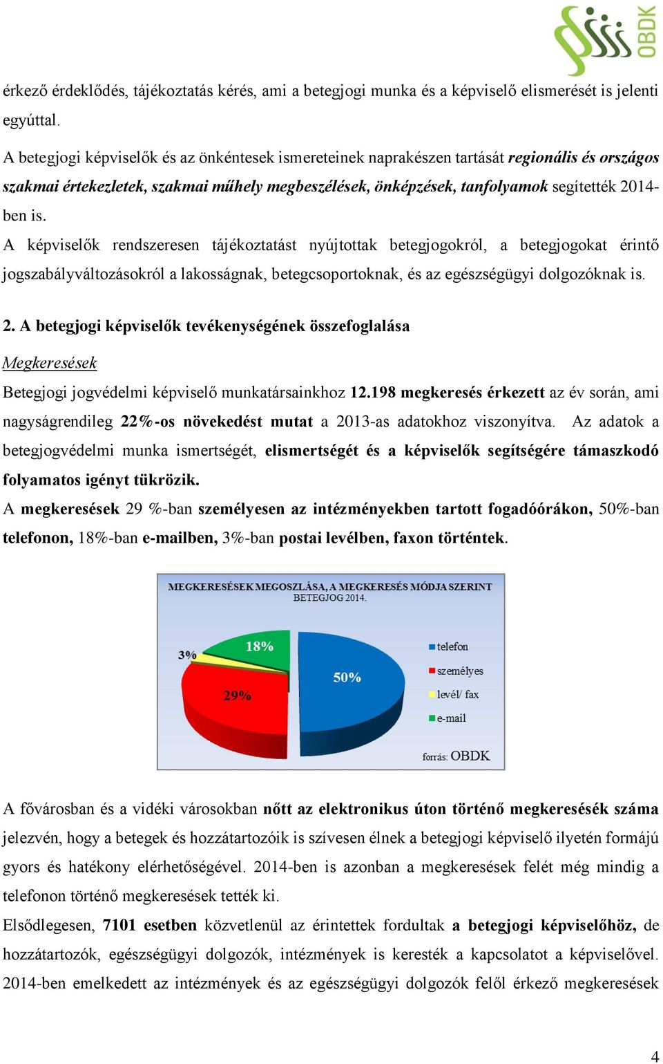 A képviselők rendszeresen tájékoztatást nyújtottak betegjogokról, a betegjogokat érintő jogszabályváltozásokról a lakosságnak, betegcsoportoknak, és az egészségügyi dolgozóknak is. 2.