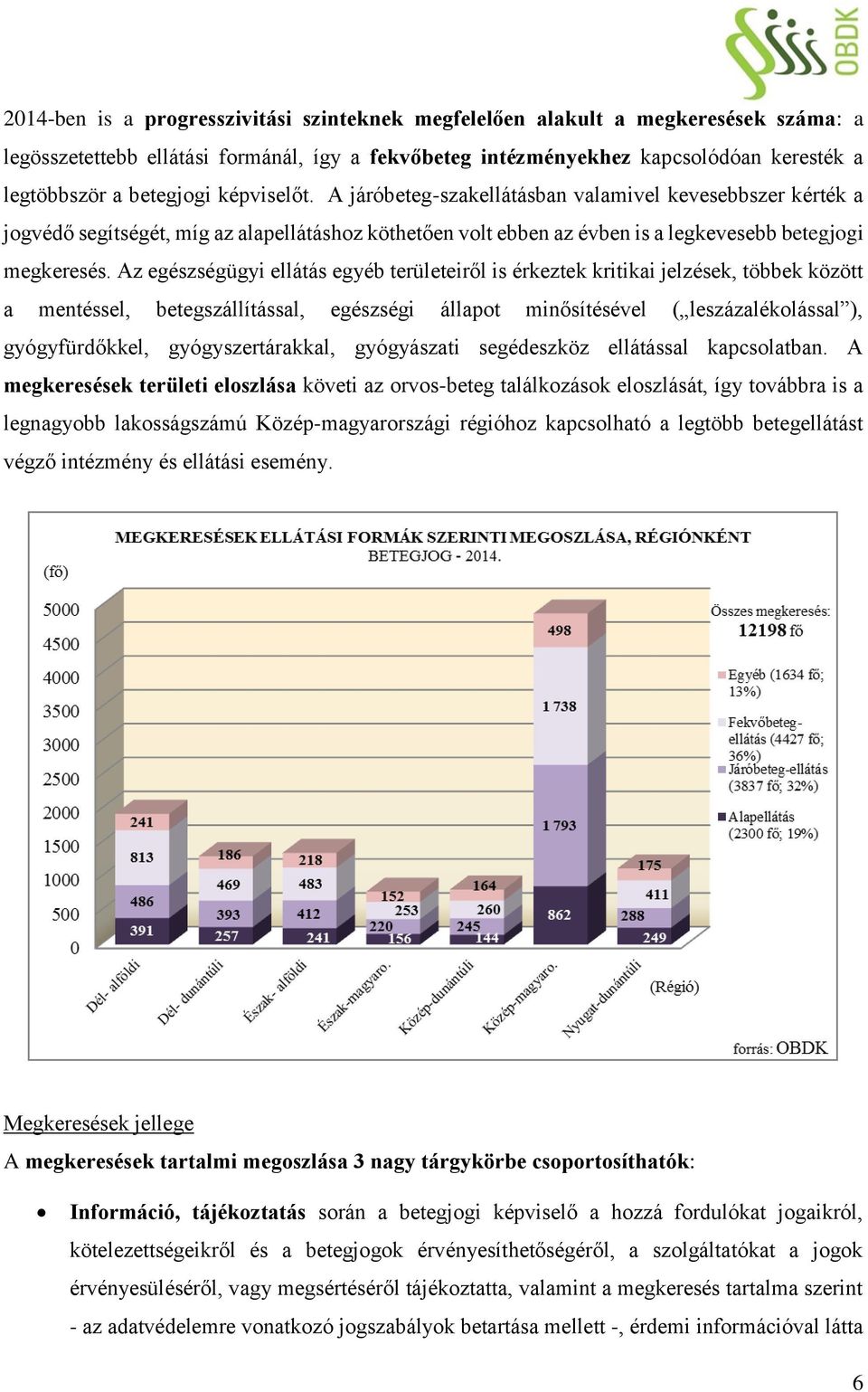 Az egészségügyi ellátás egyéb területeiről is érkeztek kritikai jelzések, többek között a mentéssel, betegszállítással, egészségi állapot minősítésével ( leszázalékolással ), gyógyfürdőkkel,