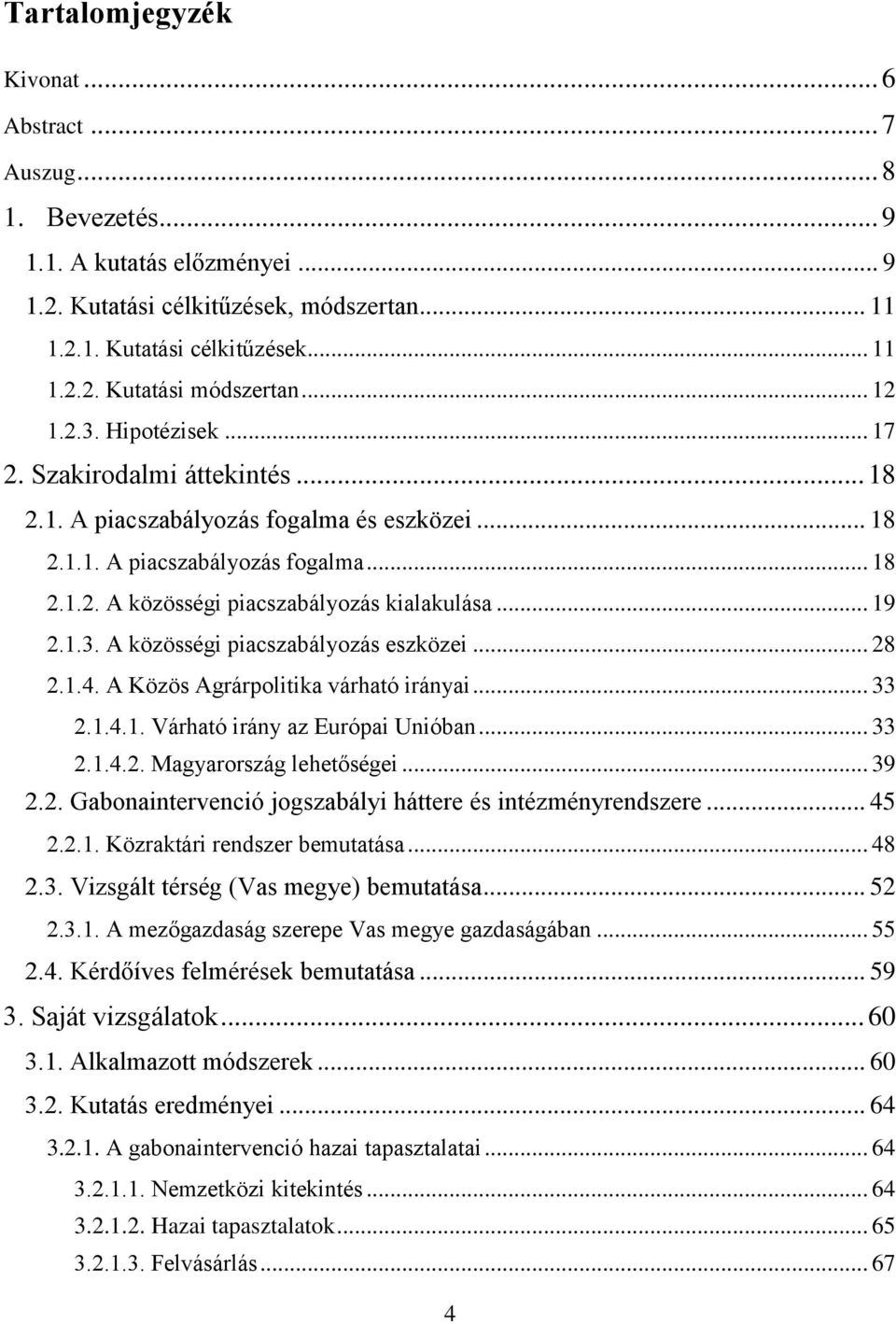 .. 19 2.1.3. A közösségi piacszabályozás eszközei... 28 2.1.4. A Közös Agrárpolitika várható irányai... 33 2.1.4.1. Várható irány az Európai Unióban... 33 2.1.4.2. Magyarország lehetőségei... 39 2.2. Gabonaintervenció jogszabályi háttere és intézményrendszere.