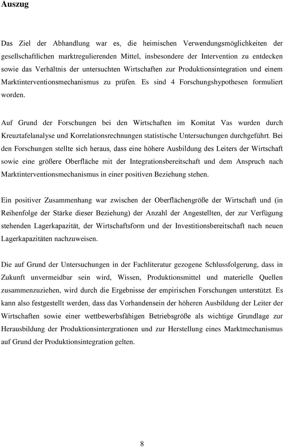 Auf Grund der Forschungen bei den Wirtschaften im Komitat Vas wurden durch Kreuztafelanalyse und Korrelationsrechnungen statistische Untersuchungen durchgeführt.