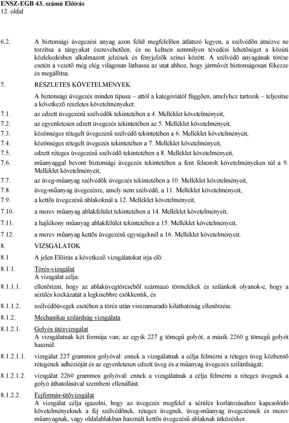 A szélvédõ anyagának törése esetén a vezetõ még elég világosan láthassa az utat ahhoz, hogy jármûvét biztonságosan fékezze és megállítsa. 7.