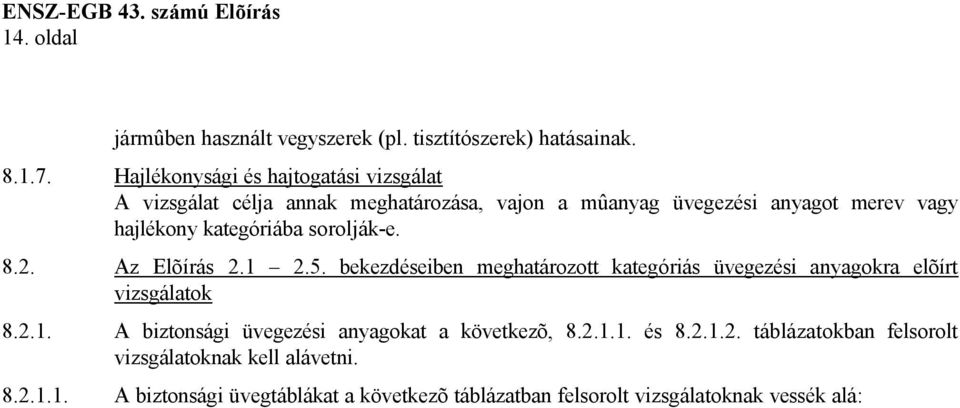 kategóriába sorolják-e. 8.2. Az Elõírás 2.1 2.5. bekezdéseiben meghatározott kategóriás üvegezési anyagokra elõírt vizsgálatok 8.2.1. A biztonsági üvegezési anyagokat a következõ, 8.