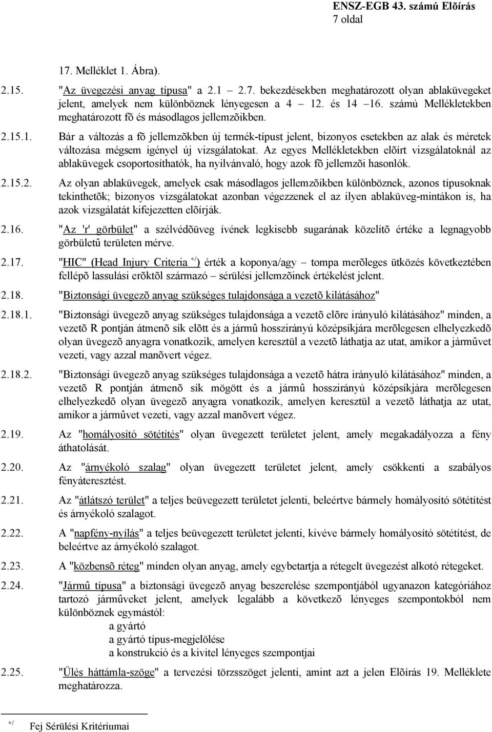 .1. Bár a változás a fõ jellemzõkben új termék-típust jelent, bizonyos esetekben az alak és méretek változása mégsem igényel új vizsgálatokat.