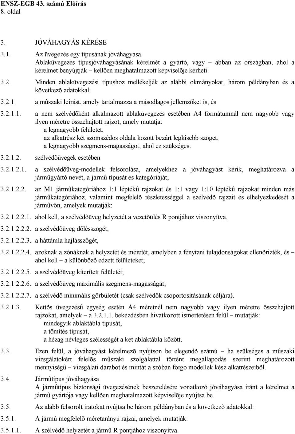 Minden ablaküvegezési típushoz mellékeljék az alábbi okmányokat, három példányban és a következõ adatokkal: 3.2.1.