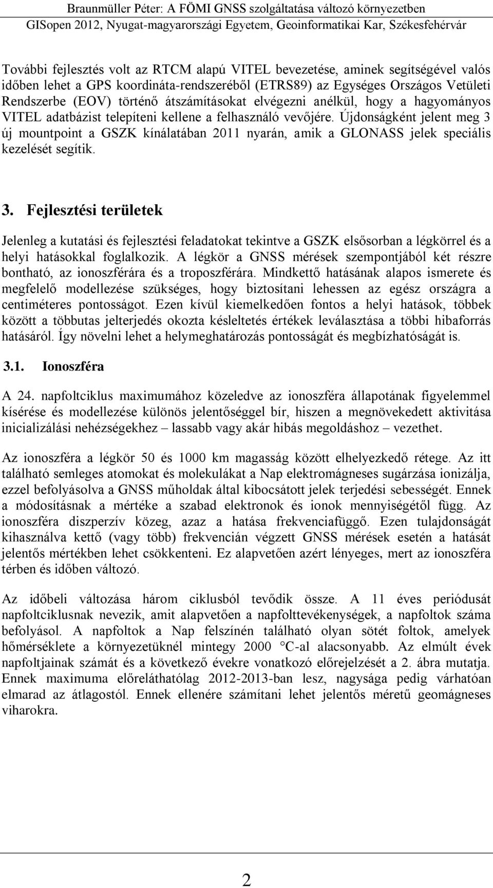 Újdonságként jelent meg 3 új mountpoint a GSZK kínálatában 2011 nyarán, amik a GLONASS jelek speciális kezelését segítik. 3. Fejlesztési területek Jelenleg a kutatási és fejlesztési feladatokat tekintve a GSZK elsősorban a légkörrel és a helyi hatásokkal foglalkozik.
