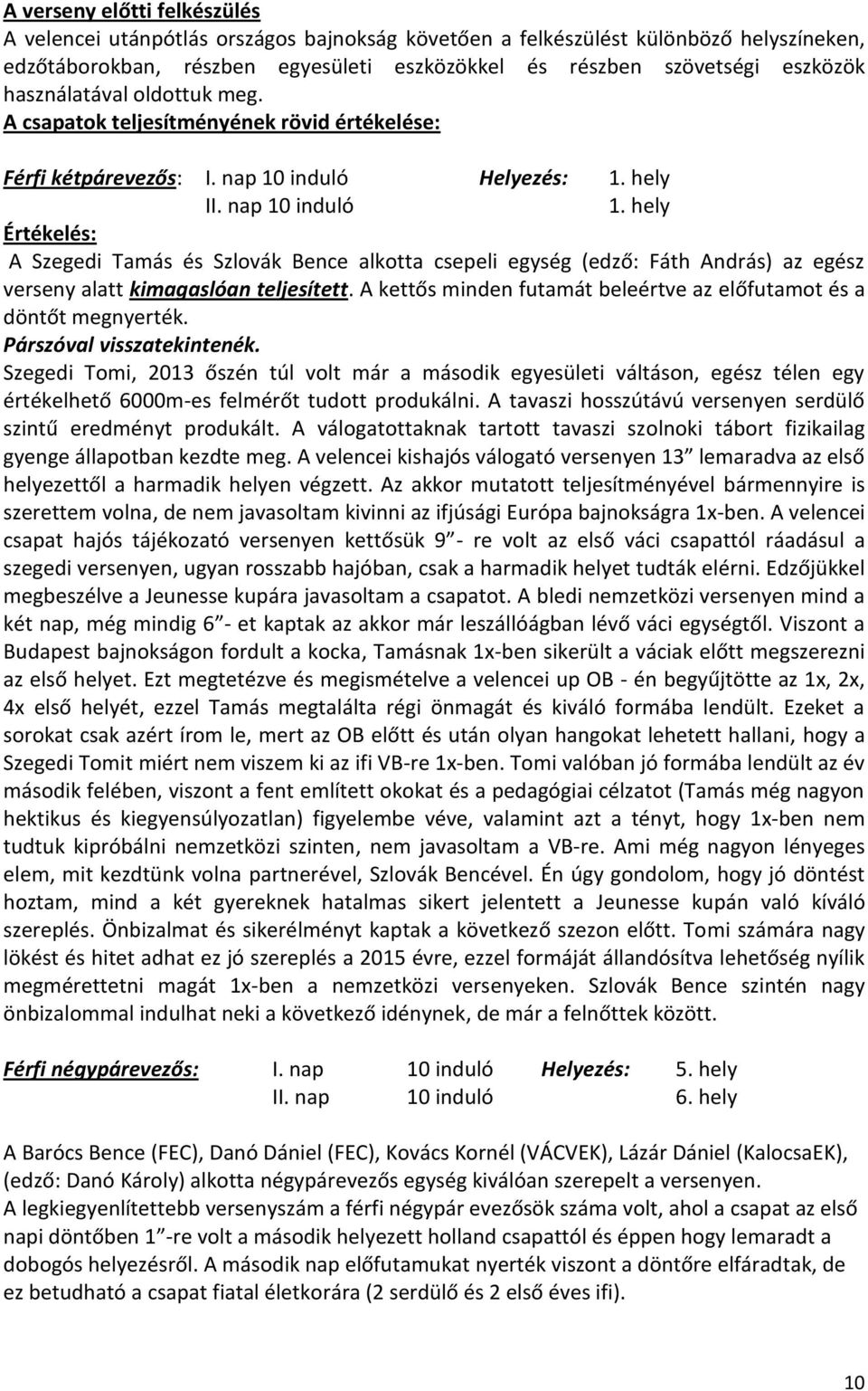 hely Értékelés: A Szegedi Tamás és Szlovák Bence alkotta csepeli egység (edző: Fáth András) az egész verseny alatt kimagaslóan teljesített.