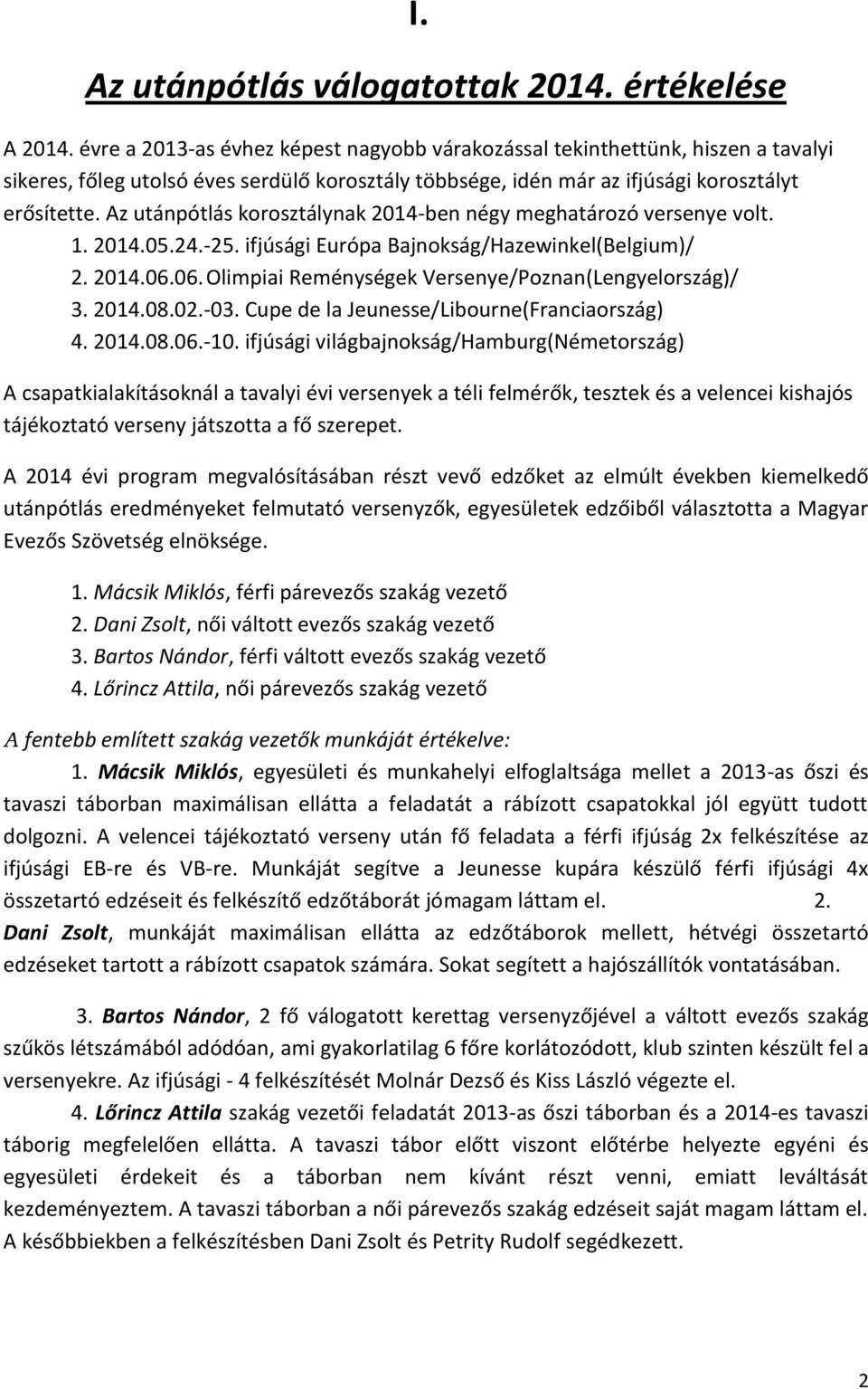 Az utánpótlás korosztálynak 2014-ben négy meghatározó versenye volt. 1. 2014.05.24.-25. ifjúsági Európa Bajnokság/Hazewinkel(Belgium)/ 2. 2014.06.