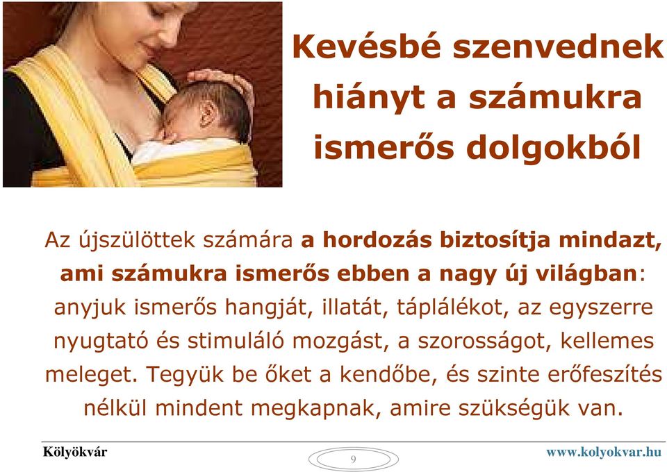 illatát, táplálékot, az egyszerre nyugtató és stimuláló mozgást, a szorosságot, kellemes