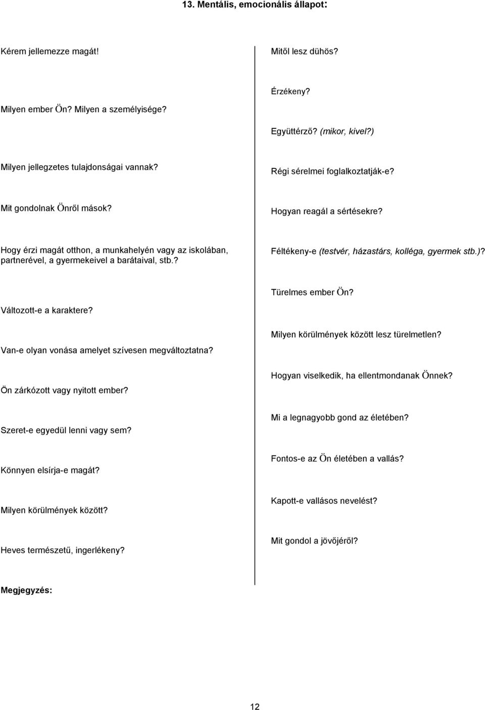 ? Féltékeny-e (testvér, házastárs, kolléga, gyermek stb.)? Türelmes ember Ön? Változott-e a karaktere? Van-e olyan vonása amelyet szívesen megváltoztatna? Milyen körülmények között lesz türelmetlen?