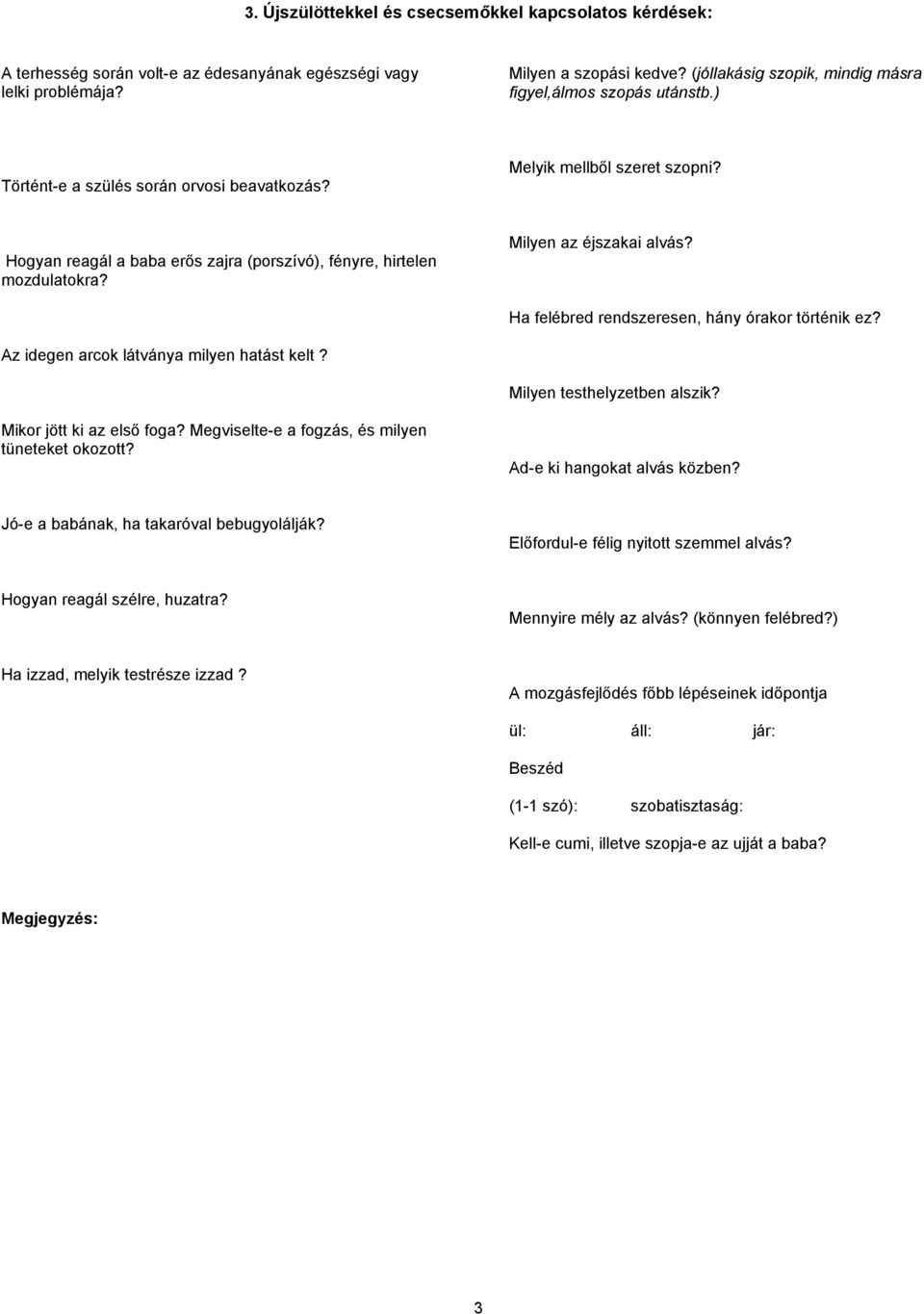 Hogyan reagál a baba erős zajra (porszívó), fényre, hirtelen mozdulatokra? Milyen az éjszakai alvás? Ha felébred rendszeresen, hány órakor történik ez? Az idegen arcok látványa milyen hatást kelt?