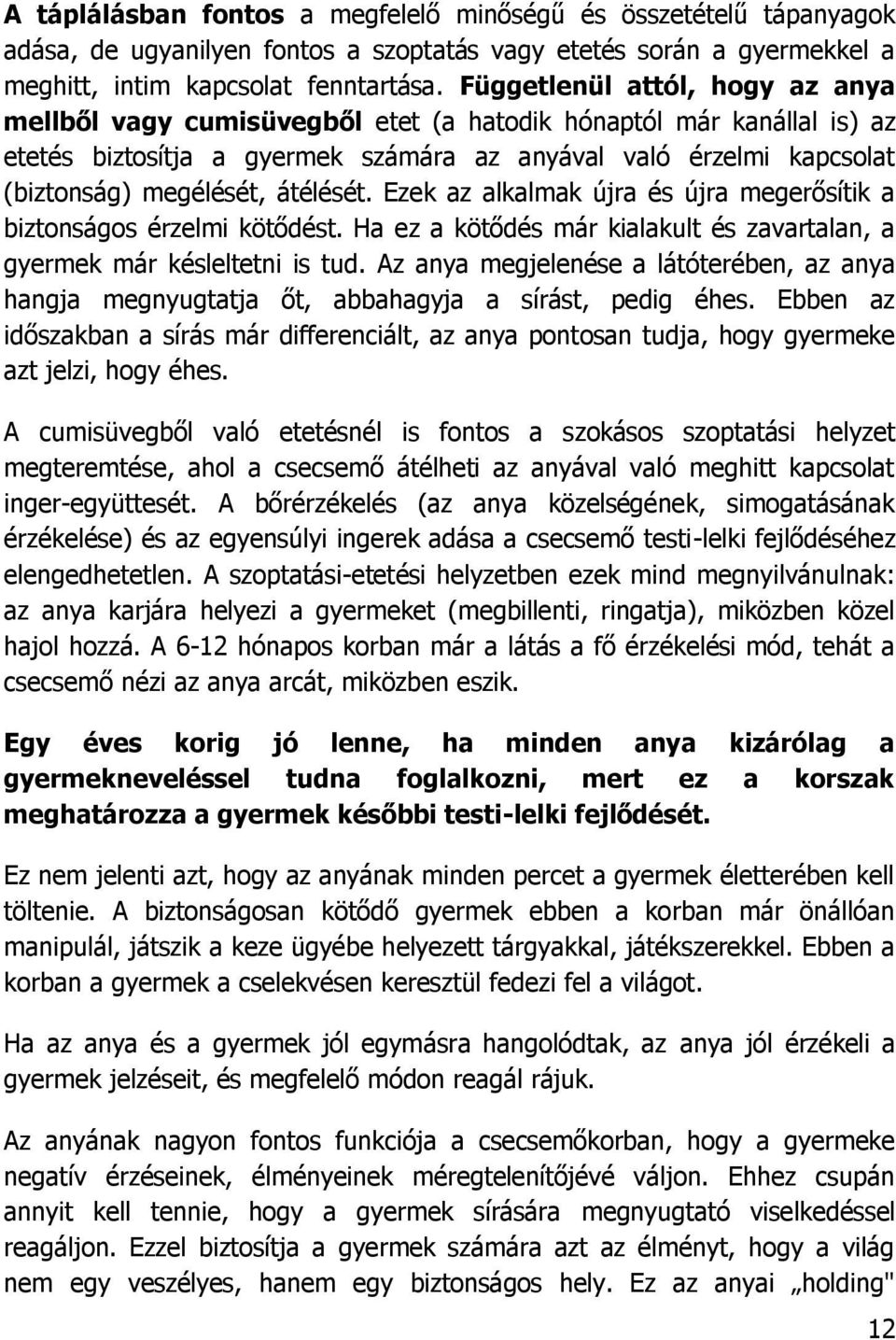 átélését. Ezek az alkalmak újra és újra megerősítik a biztonságos érzelmi kötődést. Ha ez a kötődés már kialakult és zavartalan, a gyermek már késleltetni is tud.