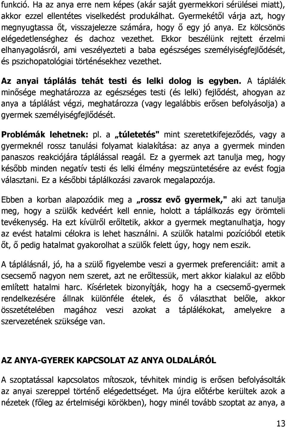 Ekkor beszélünk rejtett érzelmi elhanyagolásról, ami veszélyezteti a baba egészséges személyiségfejlődését, és pszichopatológiai történésekhez vezethet.