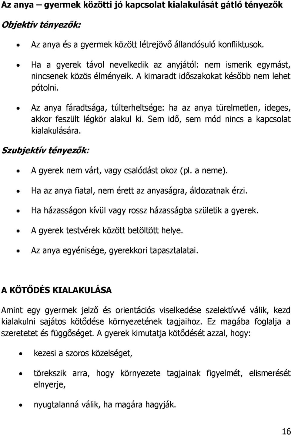 Az anya fáradtsága, túlterheltsége: ha az anya türelmetlen, ideges, akkor feszült légkör alakul ki. Sem idő, sem mód nincs a kapcsolat kialakulására.