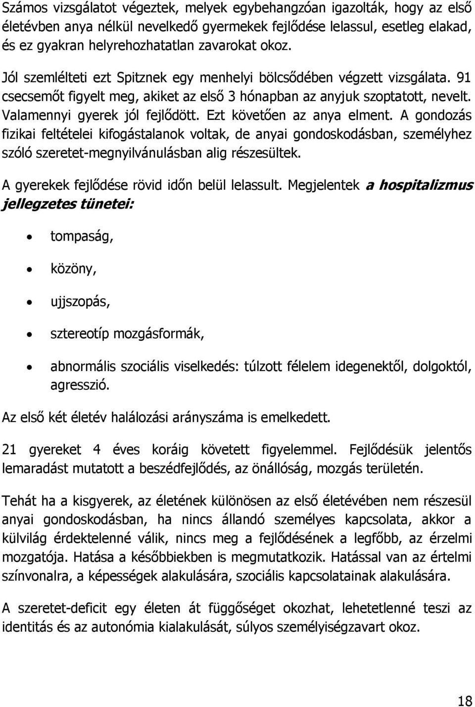 Ezt követően az anya elment. A gondozás fizikai feltételei kifogástalanok voltak, de anyai gondoskodásban, személyhez szóló szeretet-megnyilvánulásban alig részesültek.