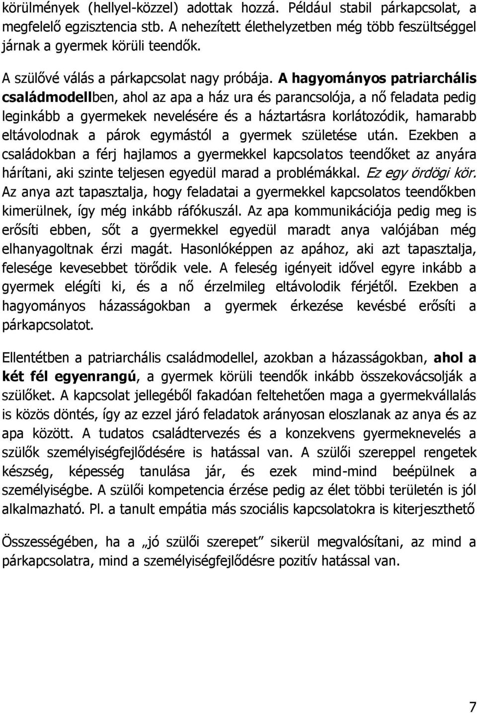 A hagyományos patriarchális családmodellben, ahol az apa a ház ura és parancsolója, a nő feladata pedig leginkább a gyermekek nevelésére és a háztartásra korlátozódik, hamarabb eltávolodnak a párok