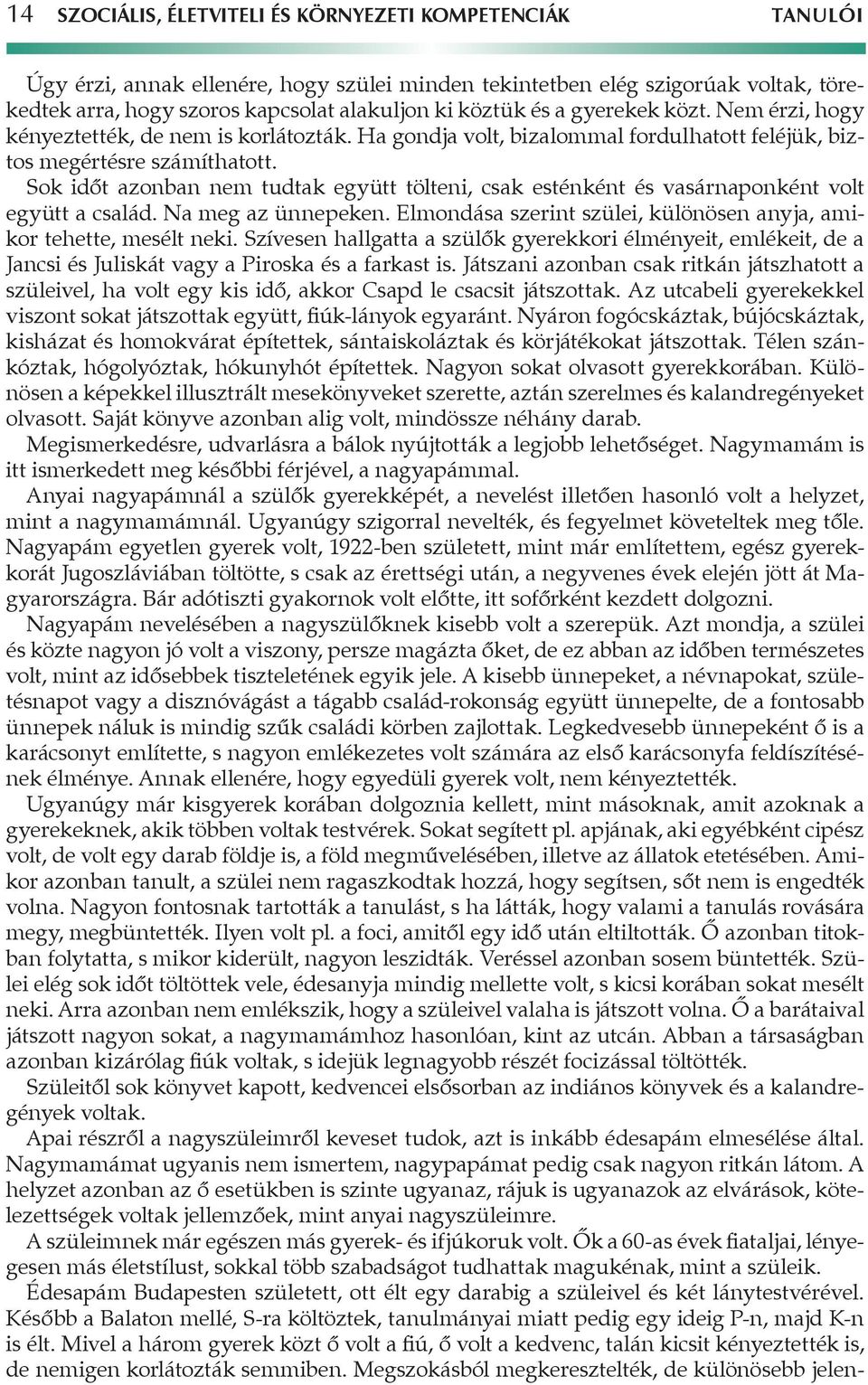 Sok időt azonban nem tudtak együtt tölteni, csak esténként és vasárnaponként volt együtt a család. Na meg az ünnepeken. Elmondása szerint szülei, különösen anyja, amikor tehette, mesélt neki.