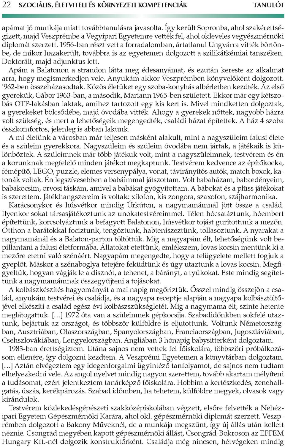 1956-ban részt vett a forradalomban, ártatlanul Ungvárra vitték börtönbe, de mikor hazakerült, továbbra is az egyetemen dolgozott a szilikátkémiai tanszéken. Doktorált, majd adjunktus lett.