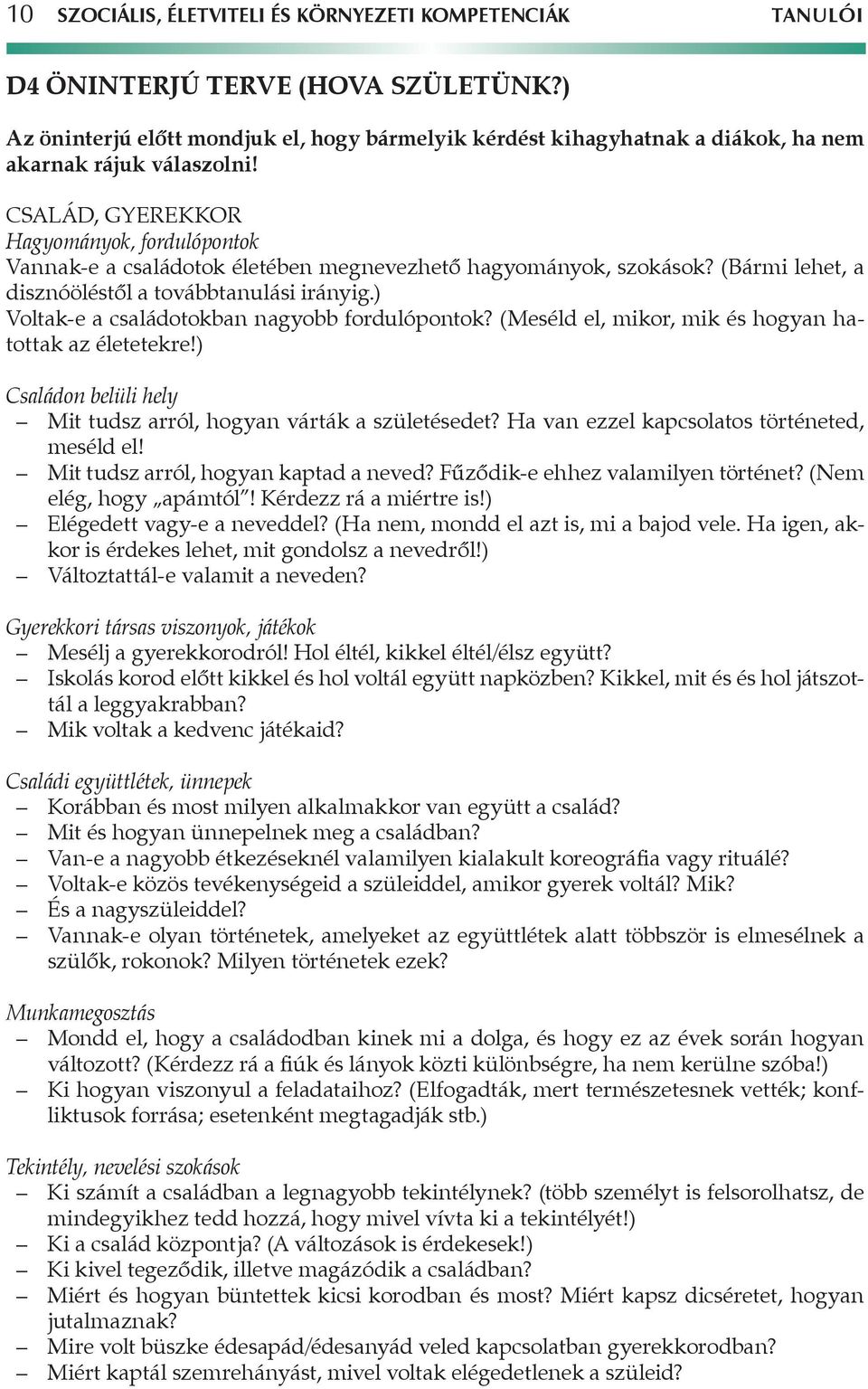 CSALÁD, GYEREKKOR Hagyományok, fordulópontok Vannak-e a családotok életében megnevezhető hagyományok, szokások? (Bármi lehet, a disznóöléstől a továbbtanulási irányig.