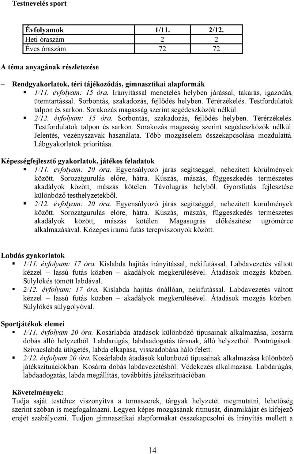 Sorakozás magasság szerint segédeszközök nélkül. 2/12. évfolyam: 15 óra. Sorbontás, szakadozás, fejlődés helyben. Térérzékelés. Testfordulatok talpon és sarkon.