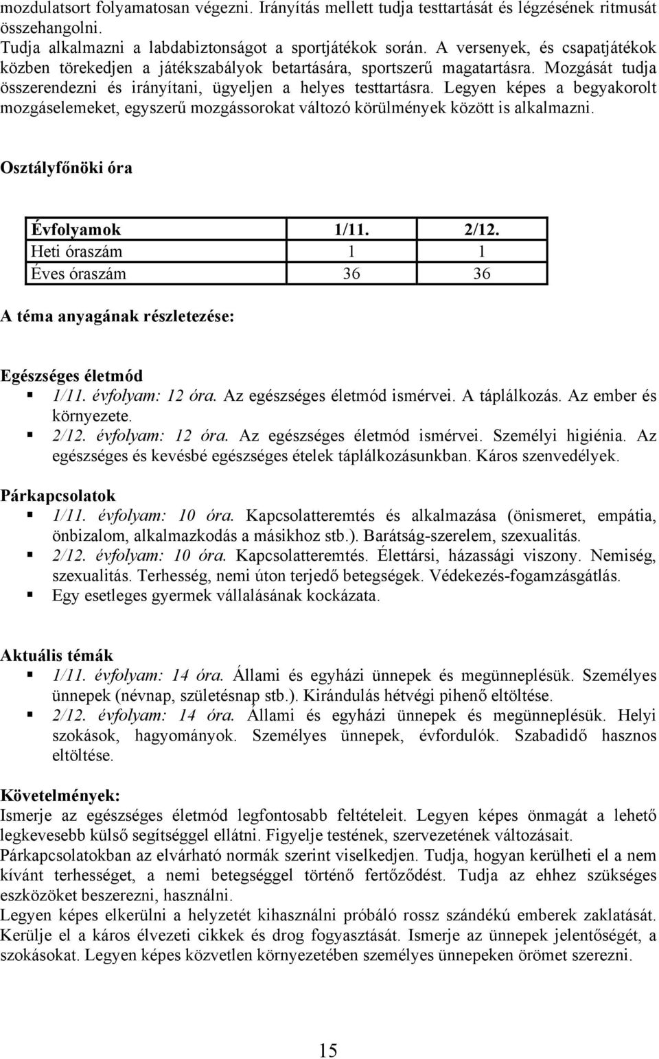 Legyen képes a begyakorolt mozgáselemeket, egyszerű mozgássorokat változó körülmények között is alkalmazni. Osztályfőnöki óra Évfolyamok 1/11. 2/12.