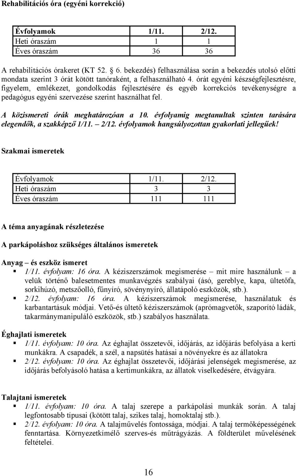 órát egyéni készségfejlesztésre, figyelem, emlékezet, gondolkodás fejlesztésére és egyéb korrekciós tevékenységre a pedagógus egyéni szervezése szerint használhat fel.