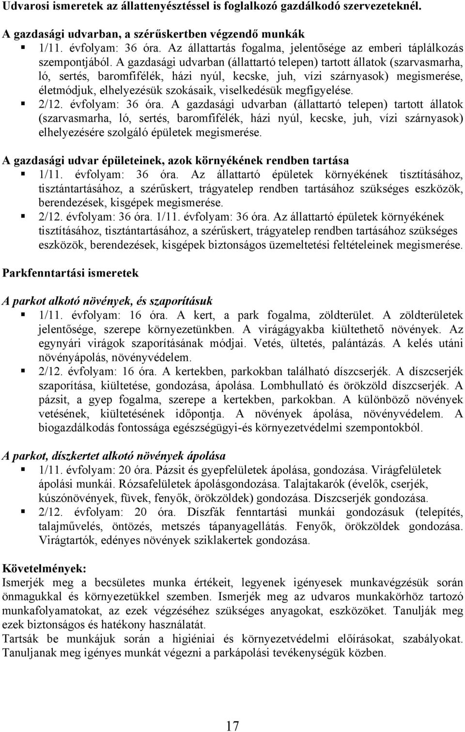 A gazdasági udvarban (állattartó telepen) tartott állatok (szarvasmarha, ló, sertés, baromfifélék, házi nyúl, kecske, juh, vízi szárnyasok) megismerése, életmódjuk, elhelyezésük szokásaik,