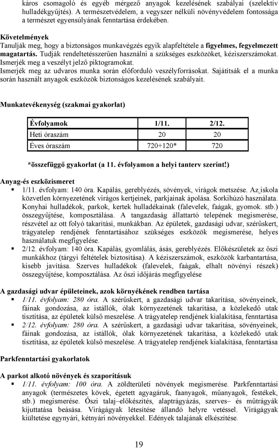 Követelmények Tanulják meg, hogy a biztonságos munkavégzés egyik alapfeltétele a figyelmes, fegyelmezett magatartás. Tudják rendeltetésszerűen használni a szükséges eszközöket, kéziszerszámokat.