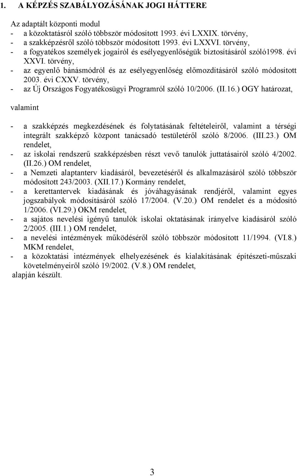 évi CXXV. törvény, - az Új Országos Fogyatékosügyi Programról szóló 10/2006. (II.16.