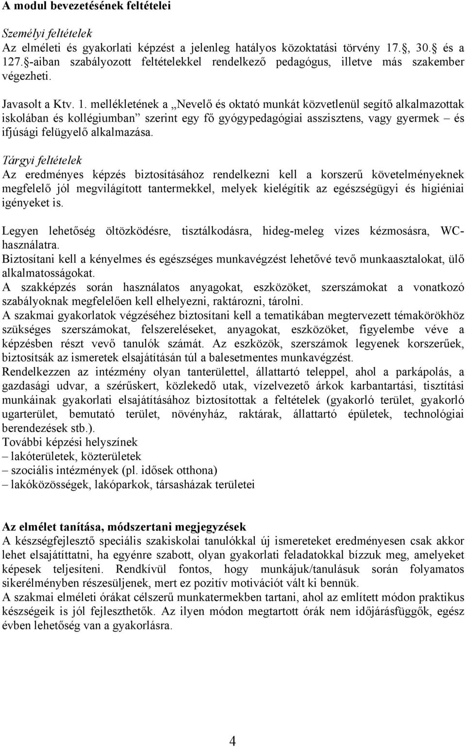 mellékletének a Nevelő és oktató munkát közvetlenül segítő alkalmazottak iskolában és kollégiumban szerint egy fő gyógypedagógiai asszisztens, vagy gyermek és ifjúsági felügyelő alkalmazása.