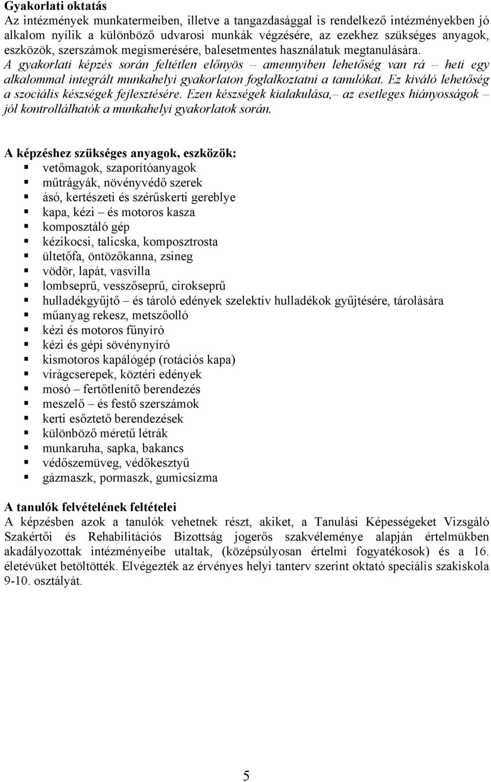 A gyakorlati képzés során feltétlen előnyös amennyiben lehetőség van rá heti egy alkalommal integrált munkahelyi gyakorlaton foglalkoztatni a tanulókat.