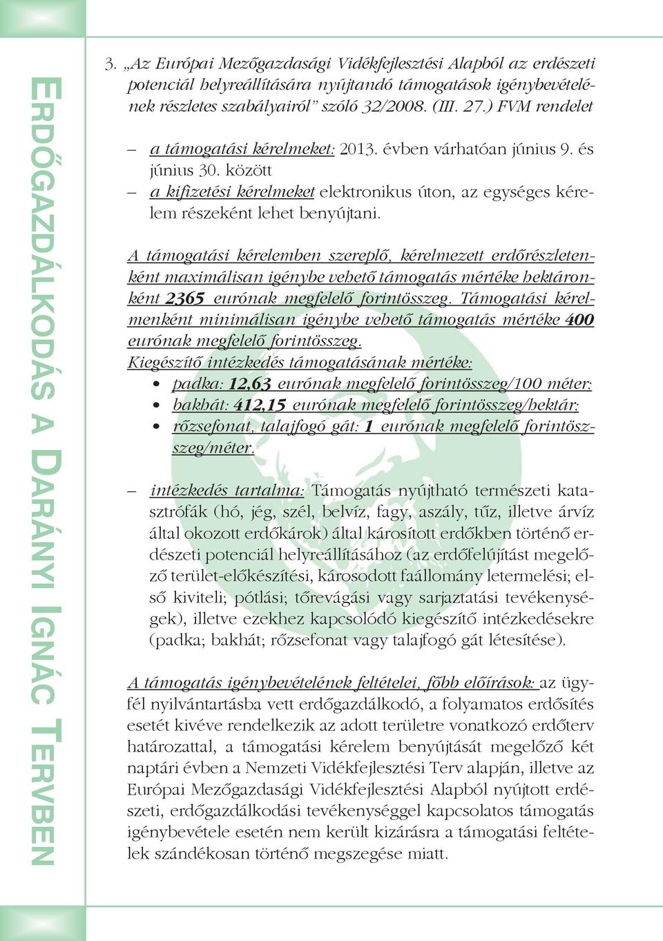 ) FVM rendelet a támogatási kérelmeket: 2013. évben várhatóan június 9. és június 30. között a kifizetési kérelmeket elektronikus úton, az egységes kérelem részeként lehet benyújtani.