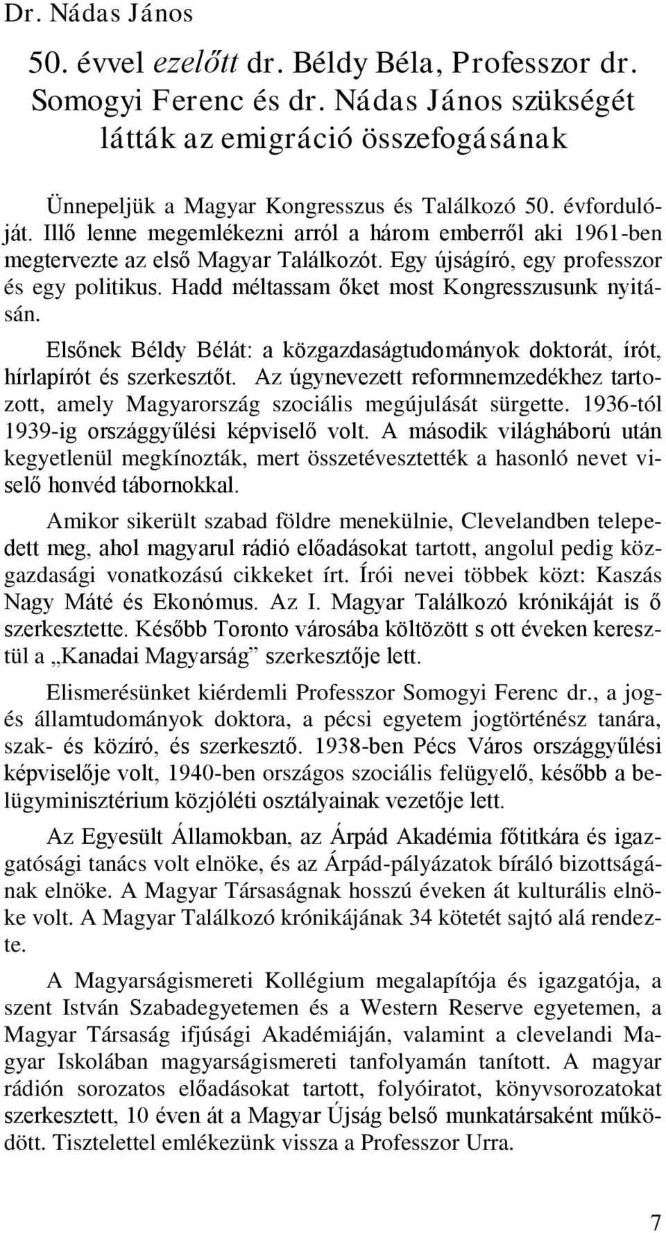 Hadd méltassam őket most Kongresszusunk nyitásán. Elsőnek Béldy Bélát: a közgazdaságtudományok doktorát, írót, hírlapírót és szerkesztőt.