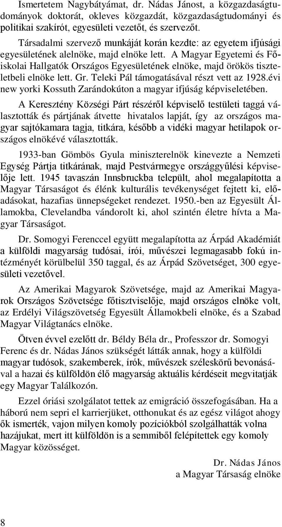 A Magyar Egyetemi és Főiskolai Hallgatók Országos Egyesületének elnöke, majd örökös tiszteletbeli elnöke lett. Gr. Teleki Pál támogatásával részt vett az 1928.