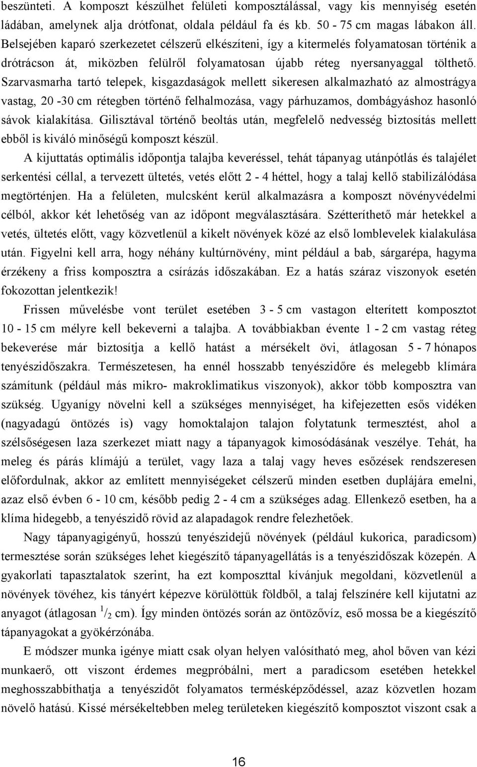 Szarvasmarha tartó telepek, kisgazdaságok mellett sikeresen alkalmazható az almostrágya vastag, 20-30 cm rétegben történő felhalmozása, vagy párhuzamos, dombágyáshoz hasonló sávok kialakítása.