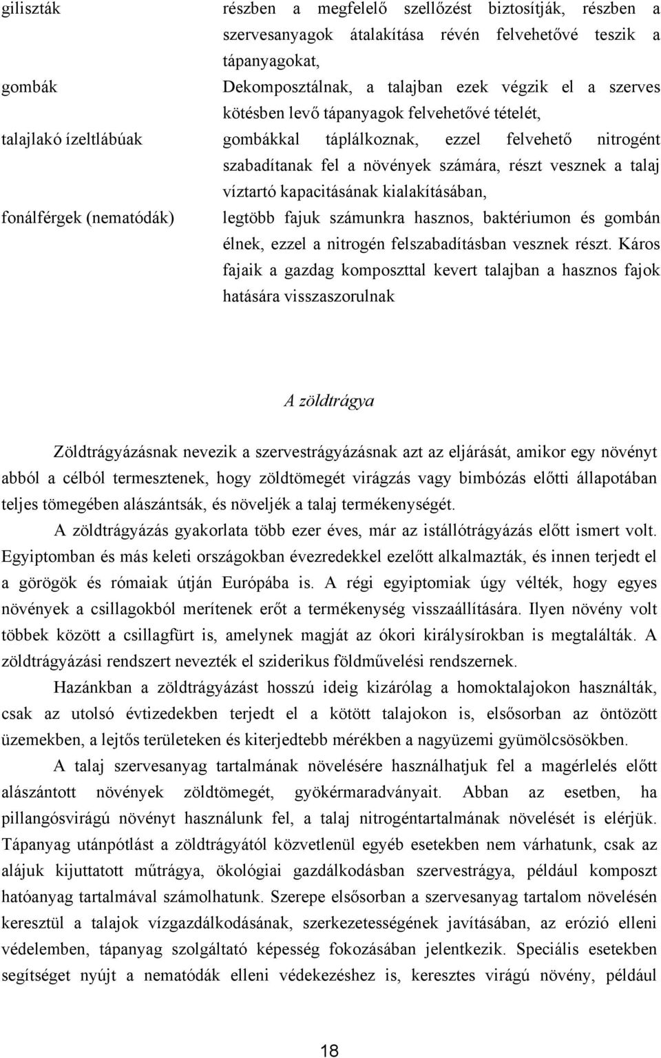 kialakításában, fonálférgek (nematódák) legtöbb fajuk számunkra hasznos, baktériumon és gombán élnek, ezzel a nitrogén felszabadításban vesznek részt.