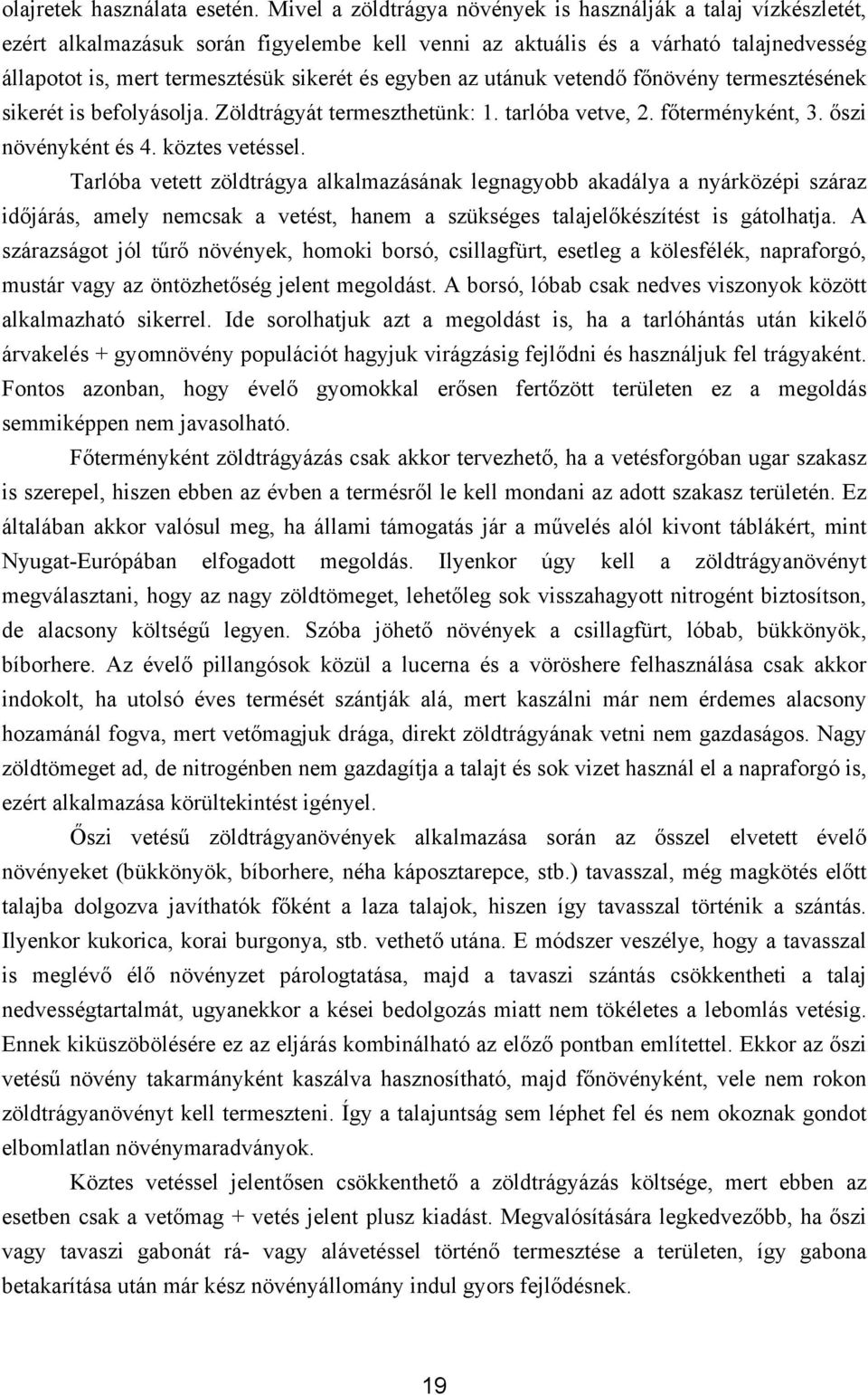 egyben az utánuk vetendő főnövény termesztésének sikerét is befolyásolja. Zöldtrágyát termeszthetünk: 1. tarlóba vetve, 2. főterményként, 3. őszi növényként és 4. köztes vetéssel.