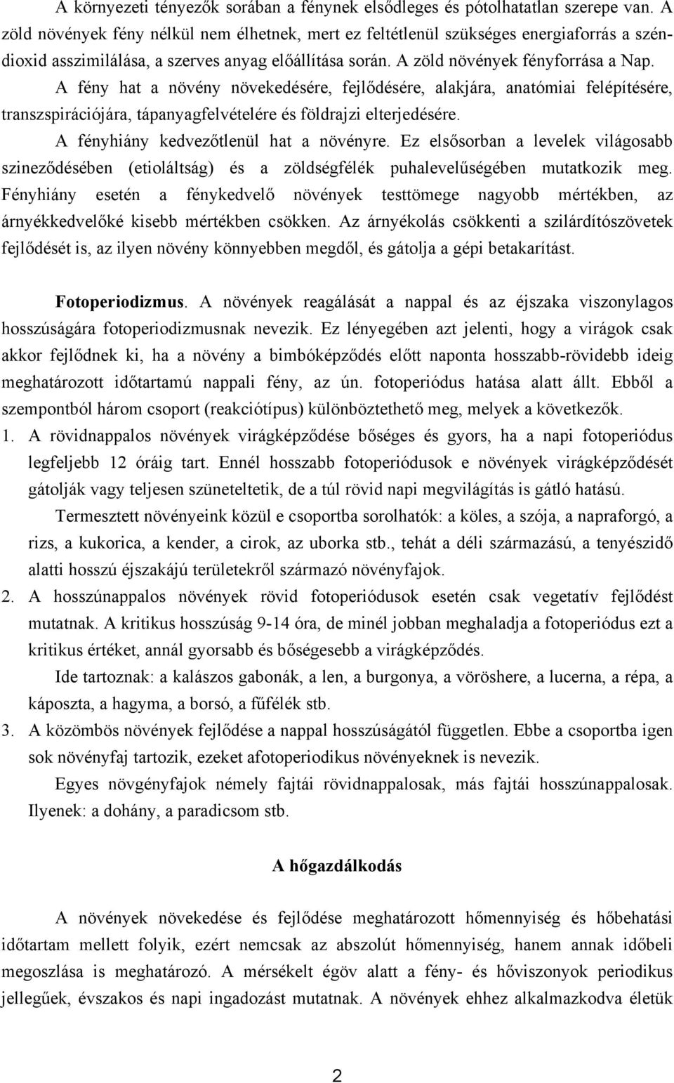 A fény hat a növény növekedésére, fejlődésére, alakjára, anatómiai felépítésére, transzspirációjára, tápanyagfelvételére és földrajzi elterjedésére. A fényhiány kedvezőtlenül hat a növényre.