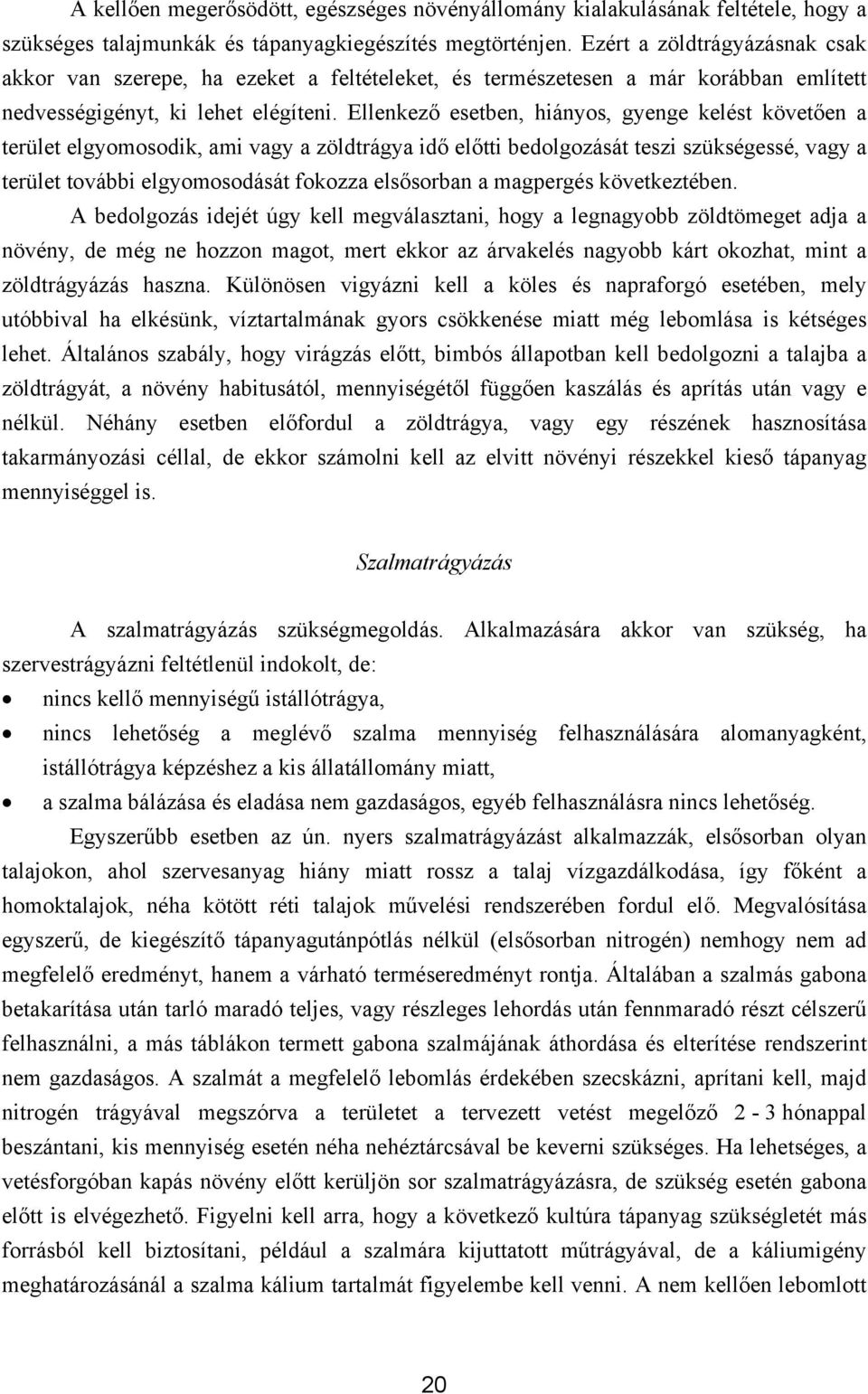 Ellenkező esetben, hiányos, gyenge kelést követően a terület elgyomosodik, ami vagy a zöldtrágya idő előtti bedolgozását teszi szükségessé, vagy a terület további elgyomosodását fokozza elsősorban a