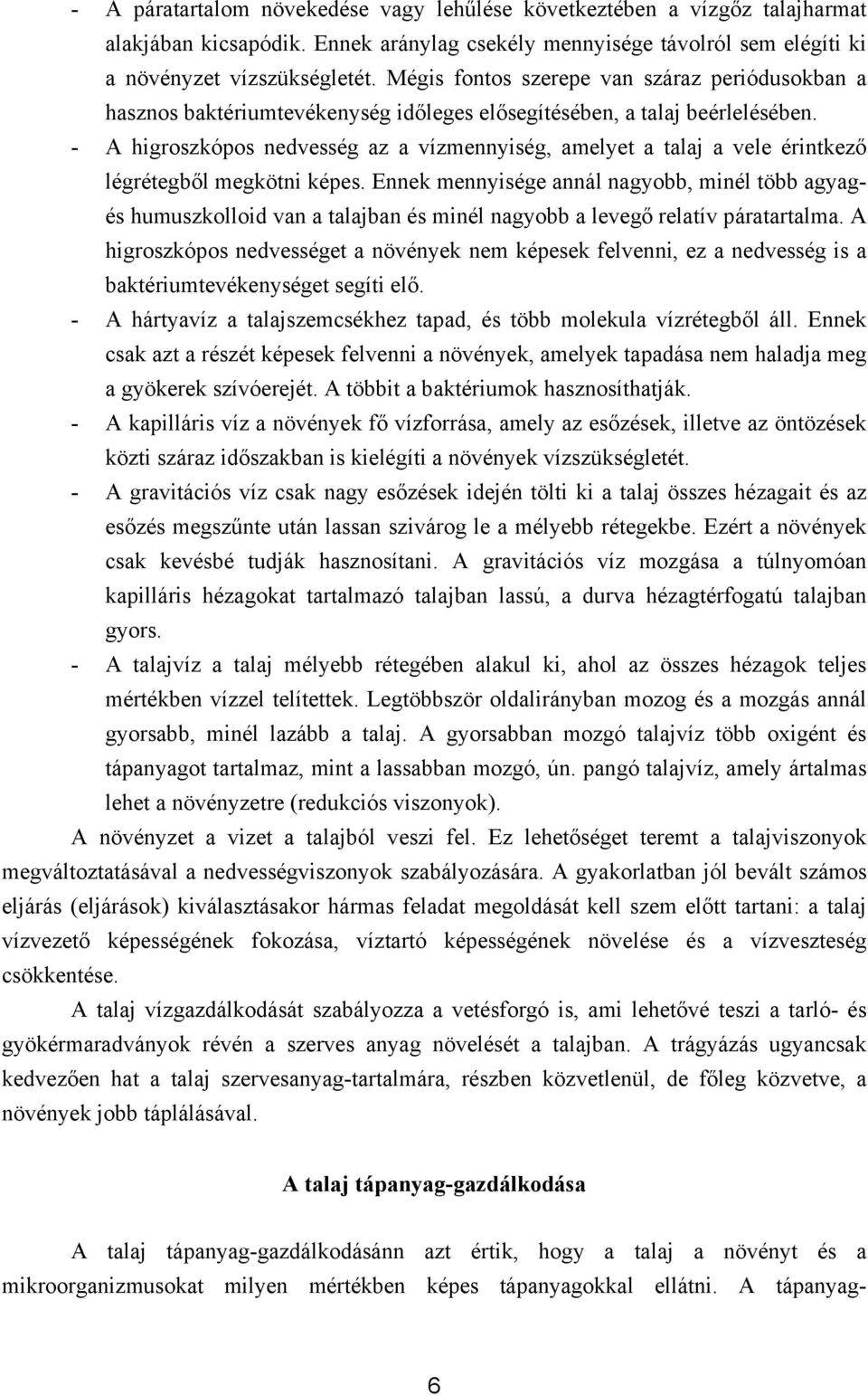 - A higroszkópos nedvesség az a vízmennyiség, amelyet a talaj a vele érintkező légrétegből megkötni képes.