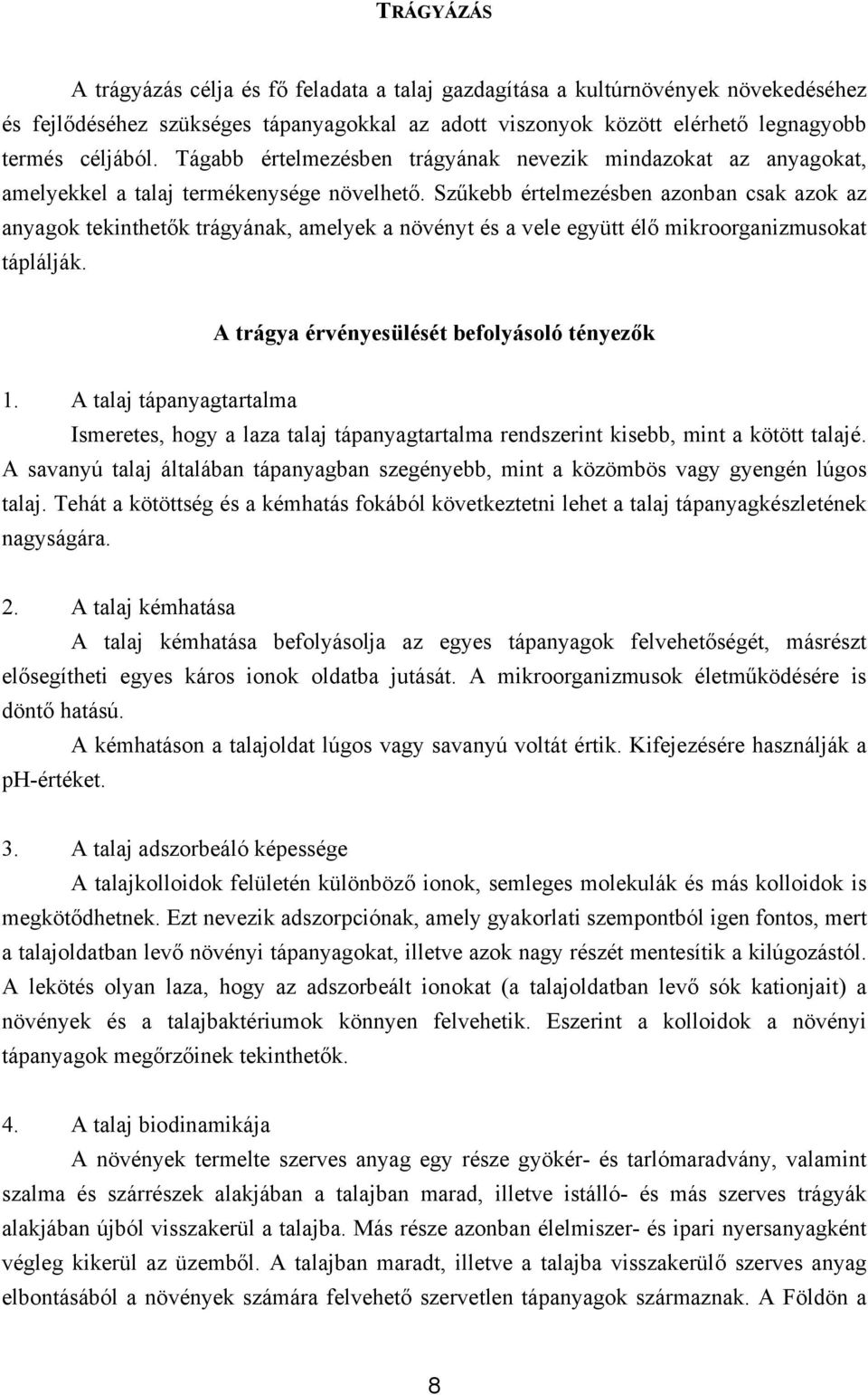 Szűkebb értelmezésben azonban csak azok az anyagok tekinthetők trágyának, amelyek a növényt és a vele együtt élő mikroorganizmusokat táplálják. A trágya érvényesülését befolyásoló tényezők 1.