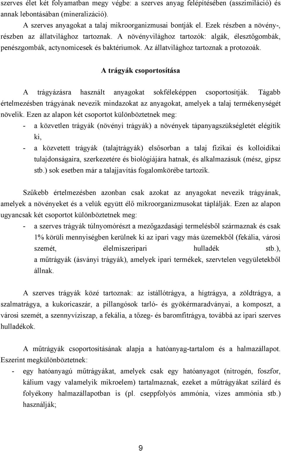 A trágyák csoportosítása A trágyázásra használt anyagokat sokféleképpen csoportosítják. Tágabb értelmezésben trágyának nevezik mindazokat az anyagokat, amelyek a talaj termékenységét növelik.