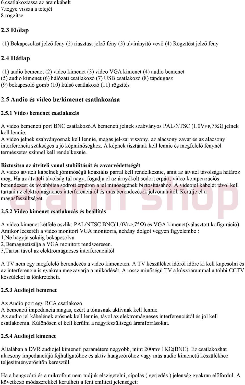 csatlakozó (11) rögzítés 2.5 Audio és video be/kimenet csatlakozása 2.5.1 Video bemenet csatlakozás A video bemeneti port BNC csatlakozó.a bemeneti jelnek szabványos PAL/NTSC (1.