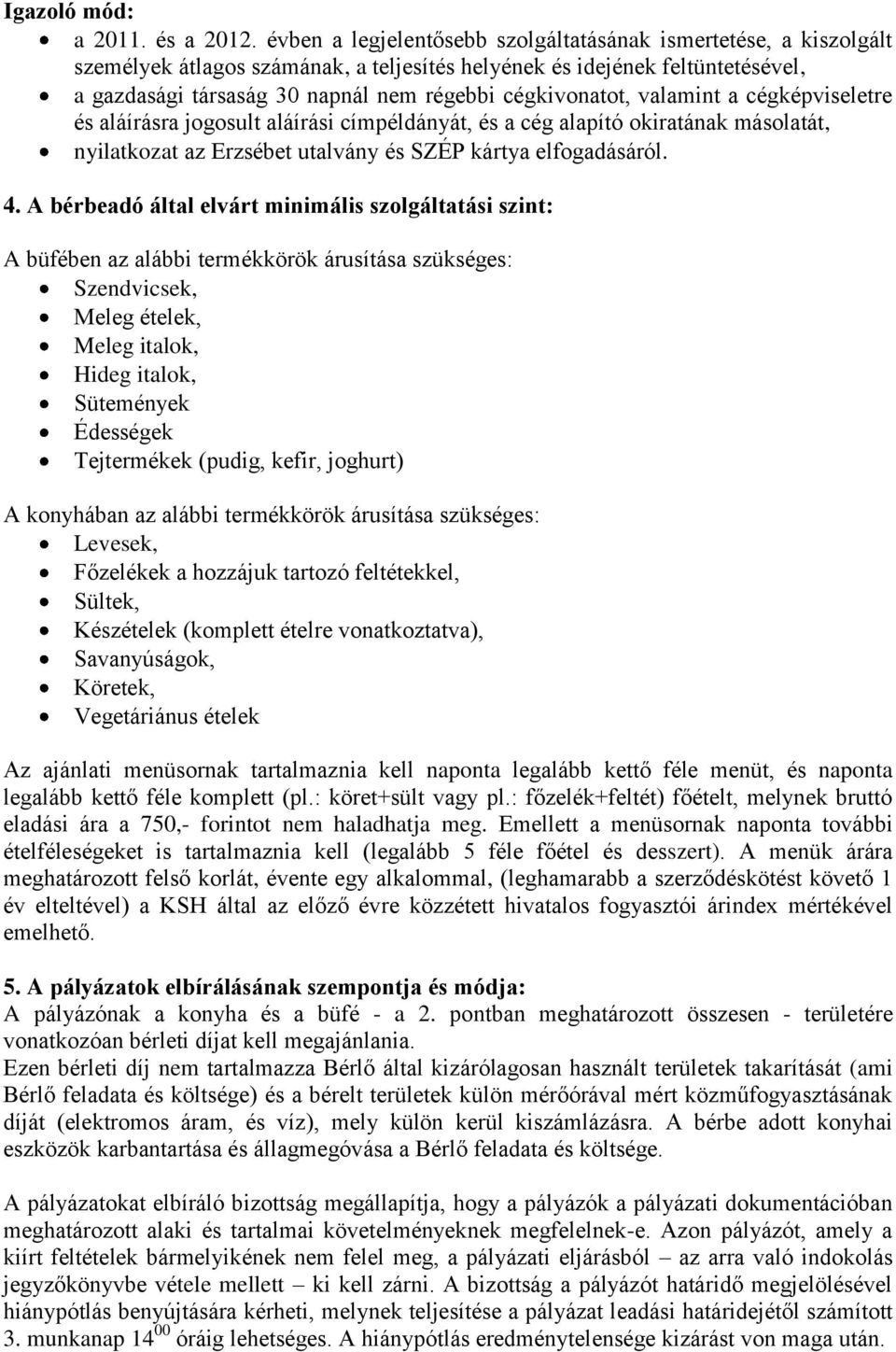 cégkivonatot, valamint a cégképviseletre és aláírásra jogosult aláírási címpéldányát, és a cég alapító okiratának másolatát, nyilatkozat az Erzsébet utalvány és SZÉP kártya elfogadásáról. 4.