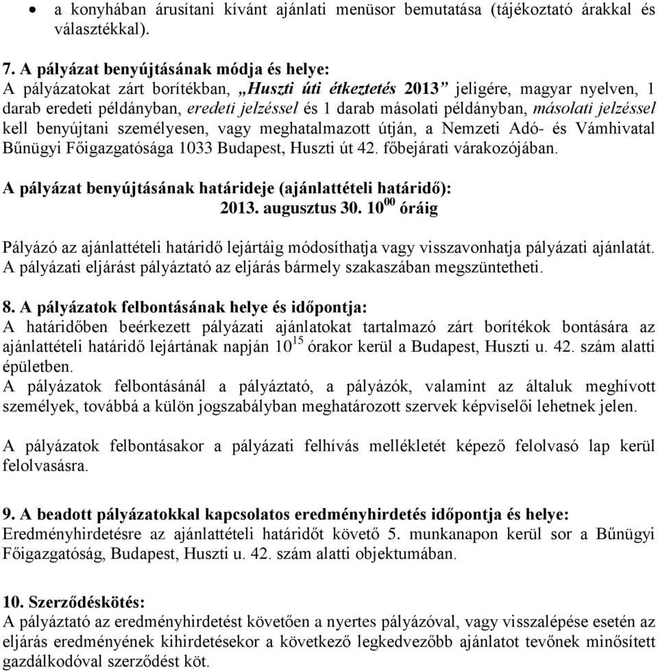 példányban, másolati jelzéssel kell benyújtani személyesen, vagy meghatalmazott útján, a Nemzeti Adó- és Vámhivatal Bűnügyi Főigazgatósága 1033 Budapest, Huszti út 42. főbejárati várakozójában.